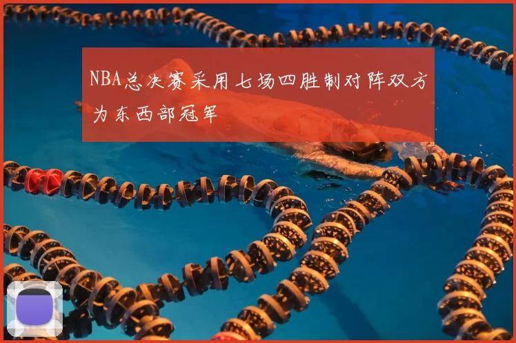 NBA总决赛采用七场四胜制对阵双方为东西部冠军