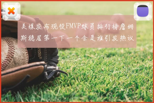 美媒发布现役FMVP球员排行榜詹姆斯稳居第一下一个会是谁引发热议