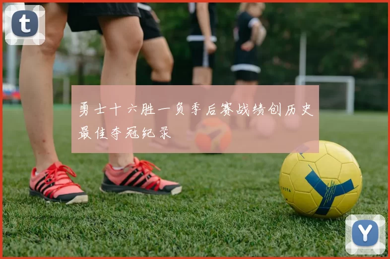勇士十六胜一负季后赛战绩创历史最佳夺冠纪录