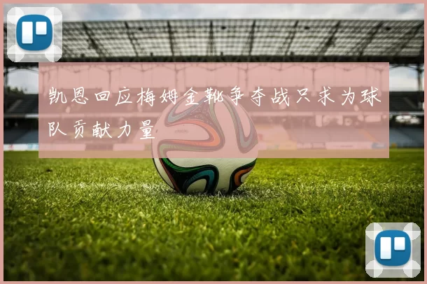 凯恩回应梅姆金靴争夺战只求为球队贡献力量
