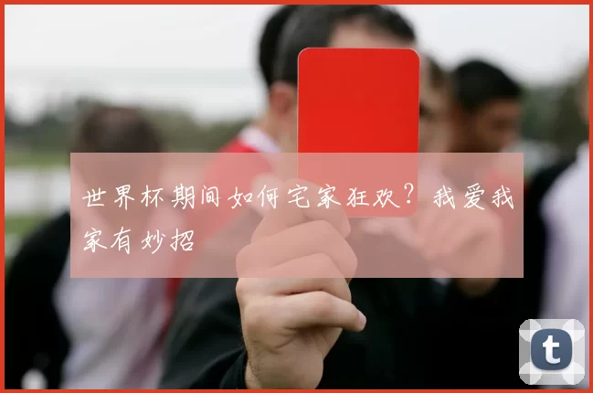 世界杯期间如何宅家狂欢？我爱我家有妙招