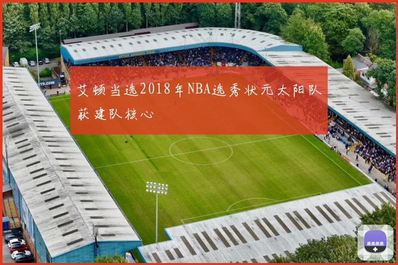 艾顿当选2018年NBA选秀状元太阳队获建队核心