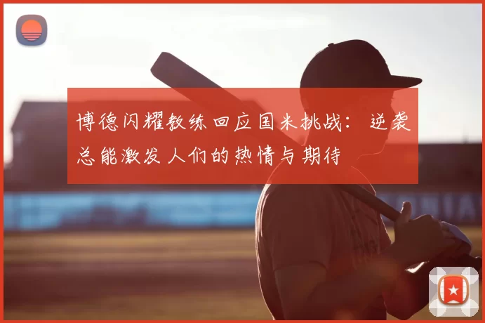 博德闪耀教练回应国米挑战：逆袭总能激发人们的热情与期待