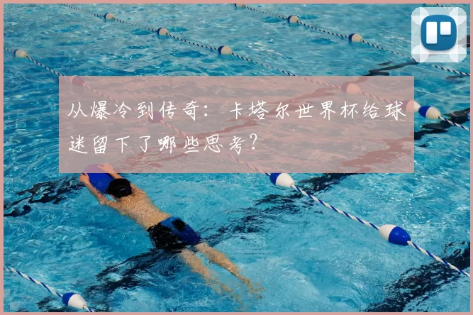 从爆冷到传奇:卡塔尔世界杯给球迷留下了哪些思考?