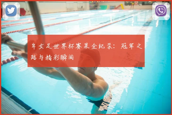 年女足世界杯赛果全纪录:冠军之路与精彩瞬间