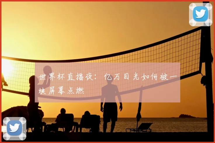 世界杯直播夜：亿万目光如何被一块屏幕点燃