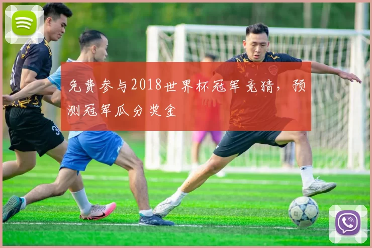 免费参与2018世界杯冠军竞猜，预测冠军瓜分奖金