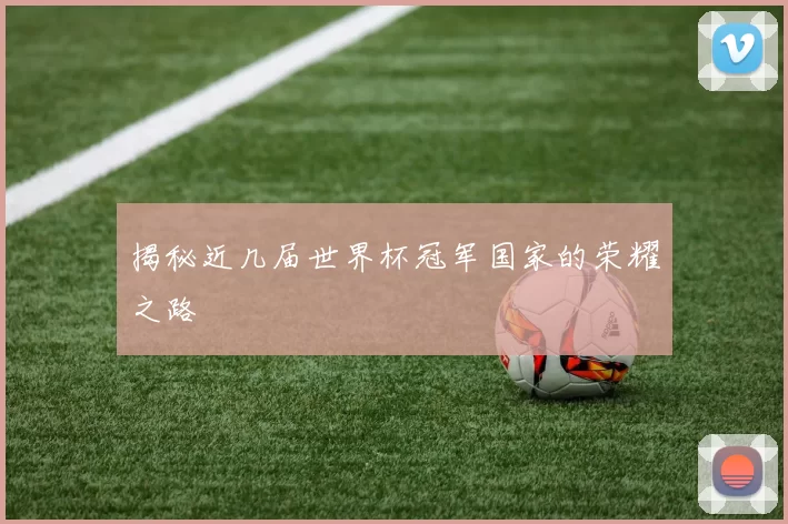 揭秘近几届世界杯冠军国家的荣耀之路