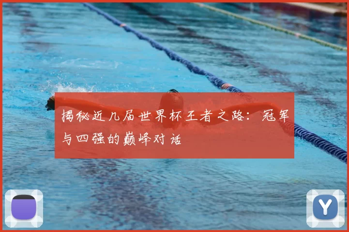 揭秘近几届世界杯王者之路：冠军与四强的巅峰对话