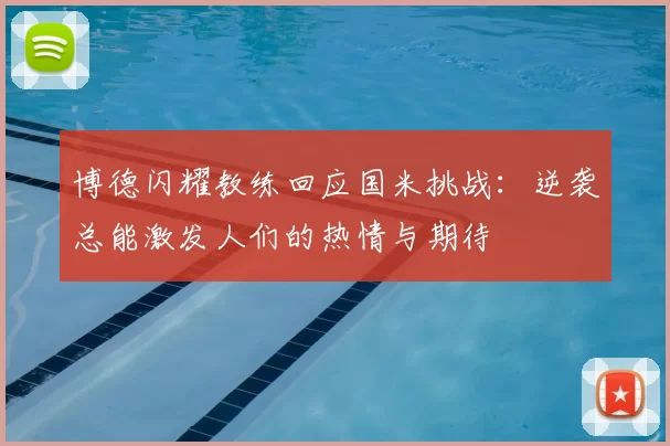 博德闪耀教练回应国米挑战：逆袭总能激发人们的热情与期待