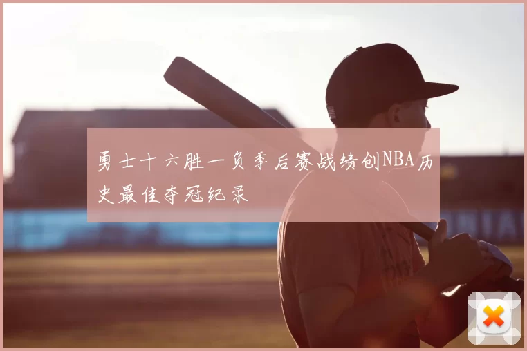 勇士十六胜一负季后赛战绩创NBA历史最佳夺冠纪录