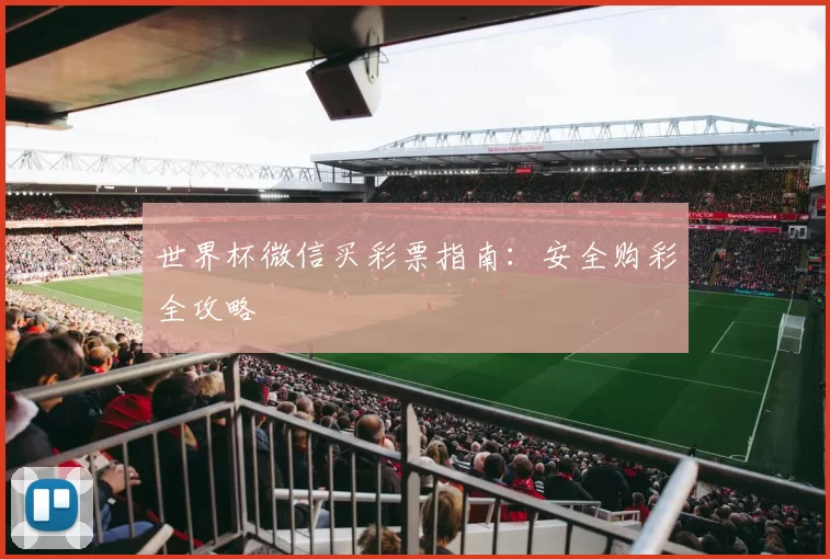 世界杯微信买彩票指南:安全购彩全攻略
