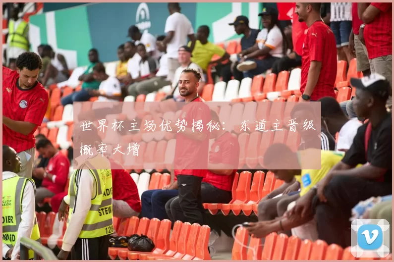 世界杯主场优势揭秘：东道主晋级概率大增