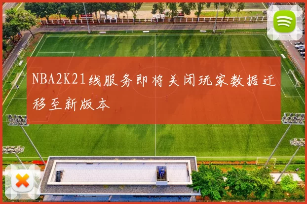 NBA2K21线服务即将关闭玩家数据迁移至新版本