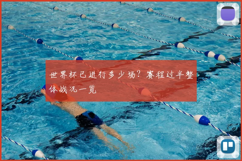 世界杯已进行多少场？赛程过半整体战况一览