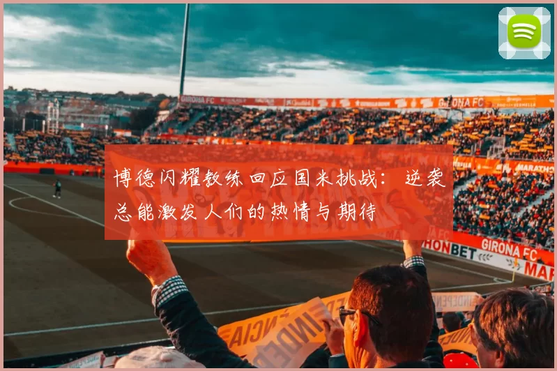 博德闪耀教练回应国米挑战：逆袭总能激发人们的热情与期待